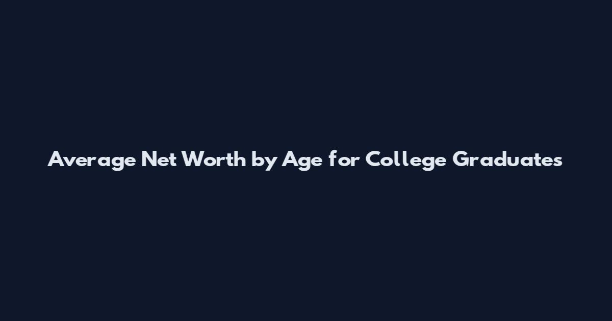 Average Net Worth by Age for College Graduates