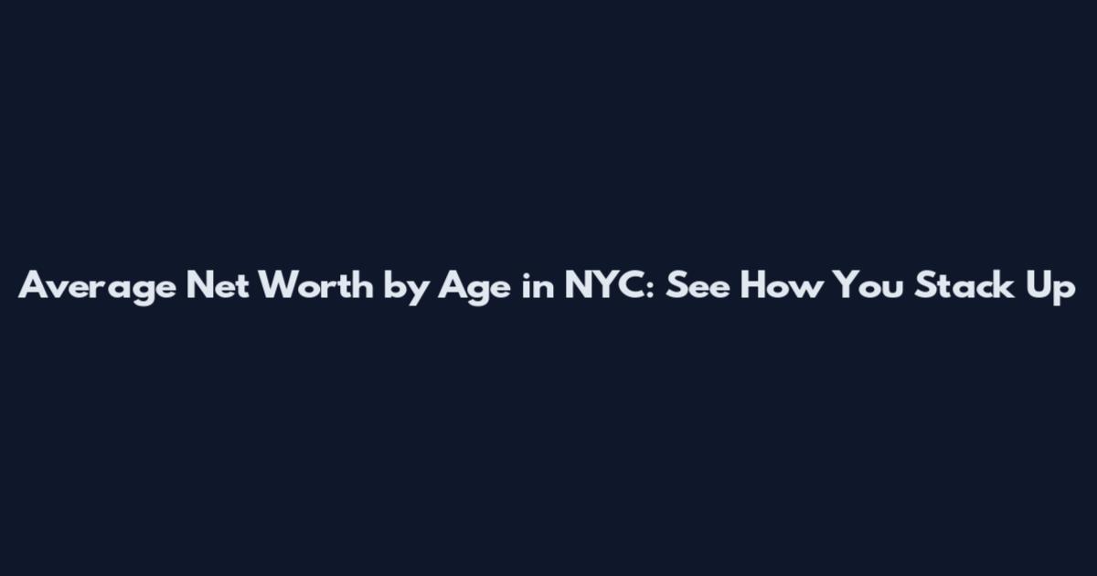 Average Net Worth by Age in NYC: See How You Stack Up