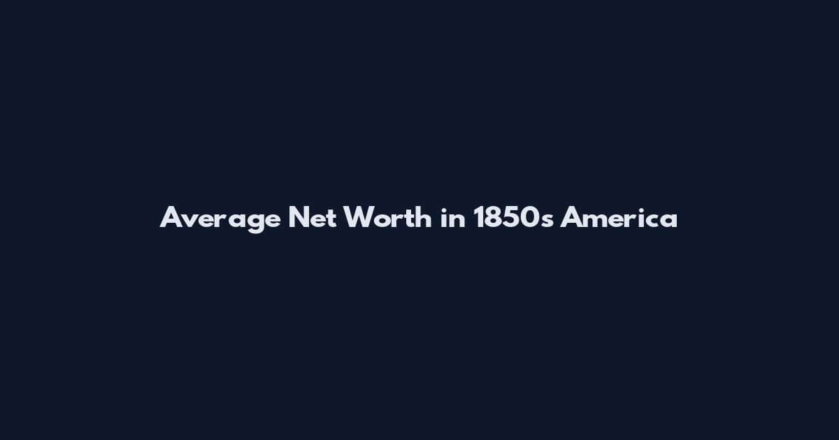Average Net Worth in 1850s America