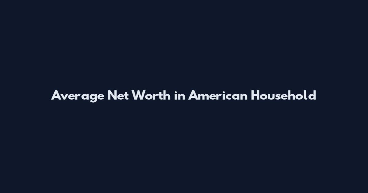 Average Net Worth in American Household