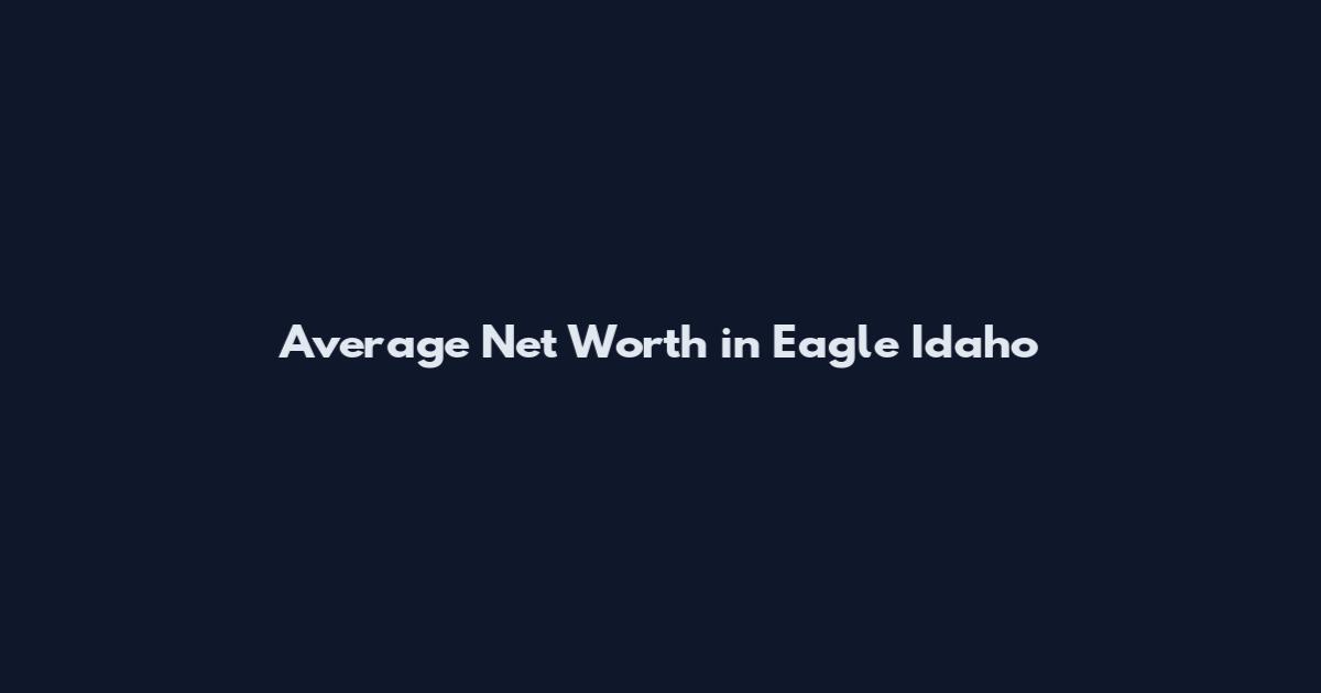 Average Net Worth in Eagle Idaho