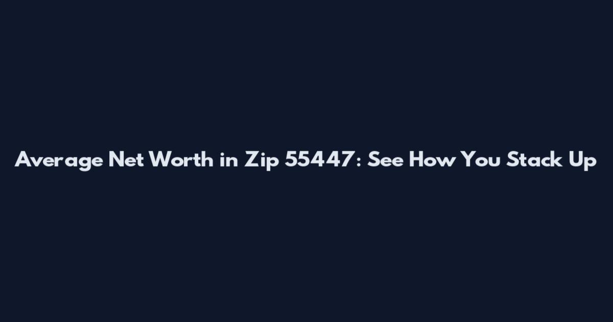 Average Net Worth in Zip 55447: See How You Stack Up