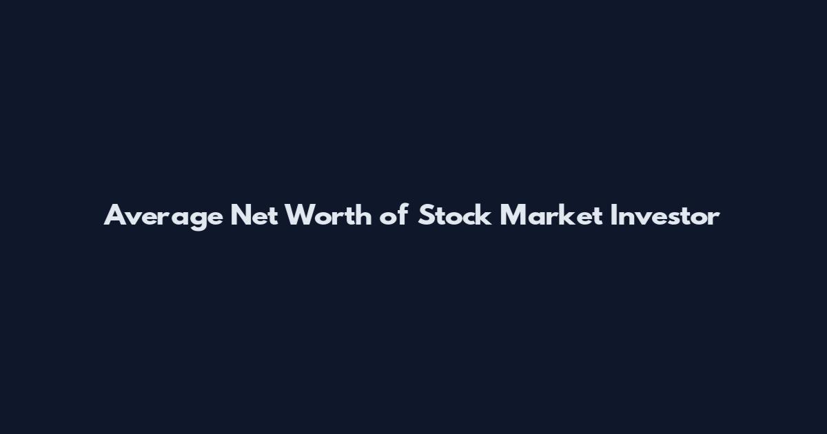 Average Net Worth of Stock Market Investor