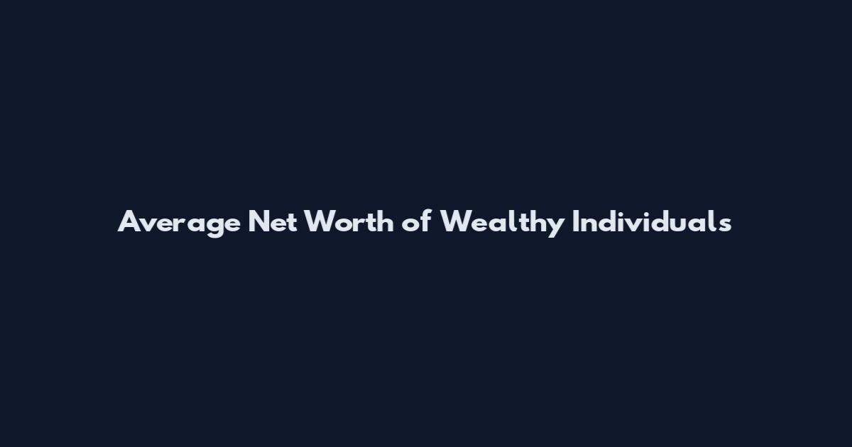 Average Net Worth of Wealthy Individuals