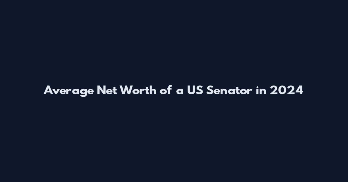 Average Net Worth of a US Senator in 2024