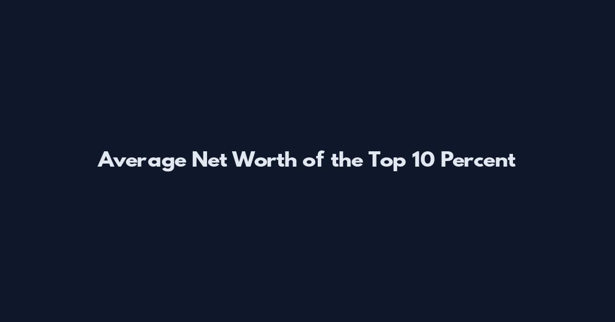 Average Net Worth of the Top 10 Percent