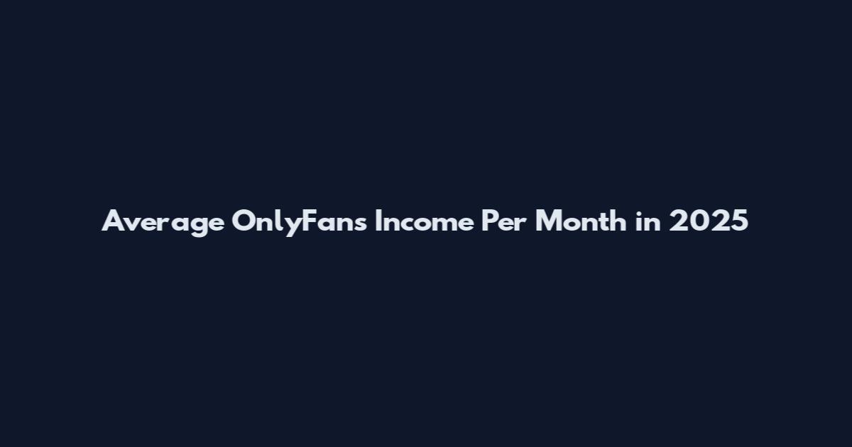Average OnlyFans Income Per Month in 2025