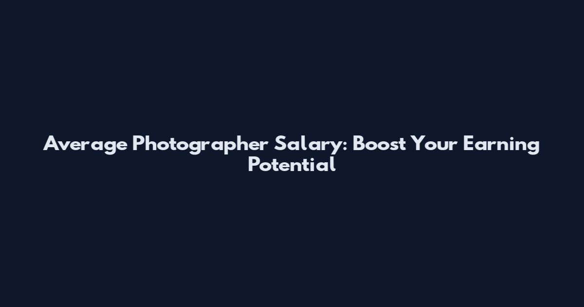 Average Photographer Salary: Boost Your Earning Potential