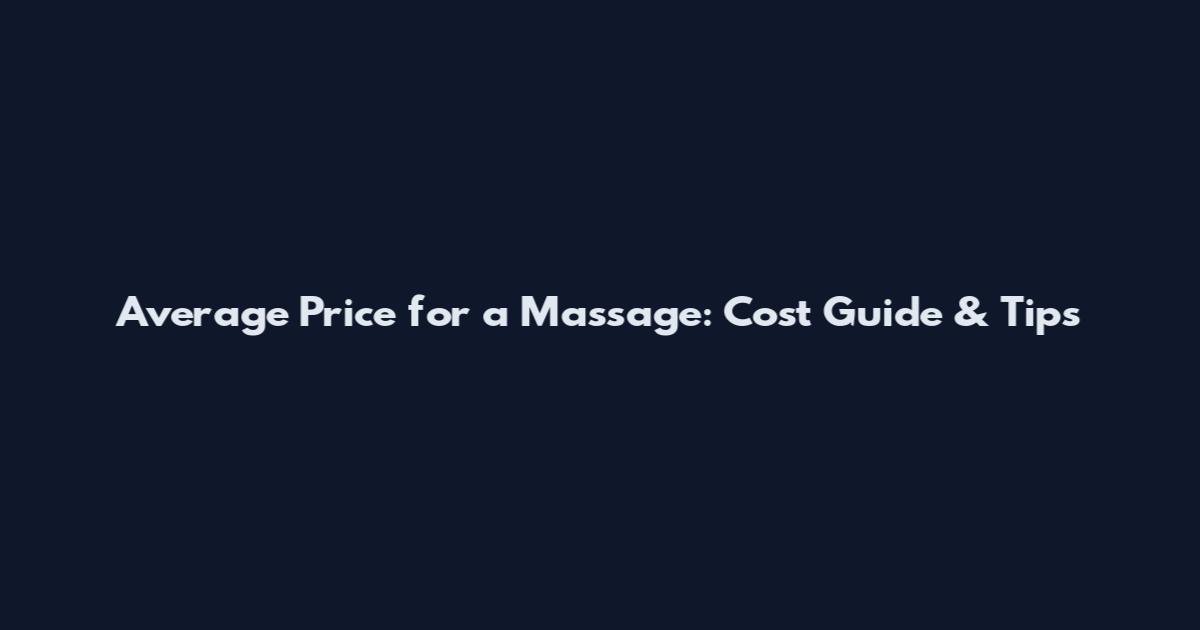 Average Price for a Massage: Cost Guide & Tips