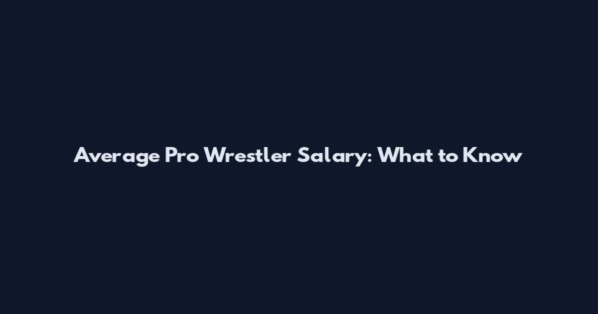 Average Pro Wrestler Salary: What to Know