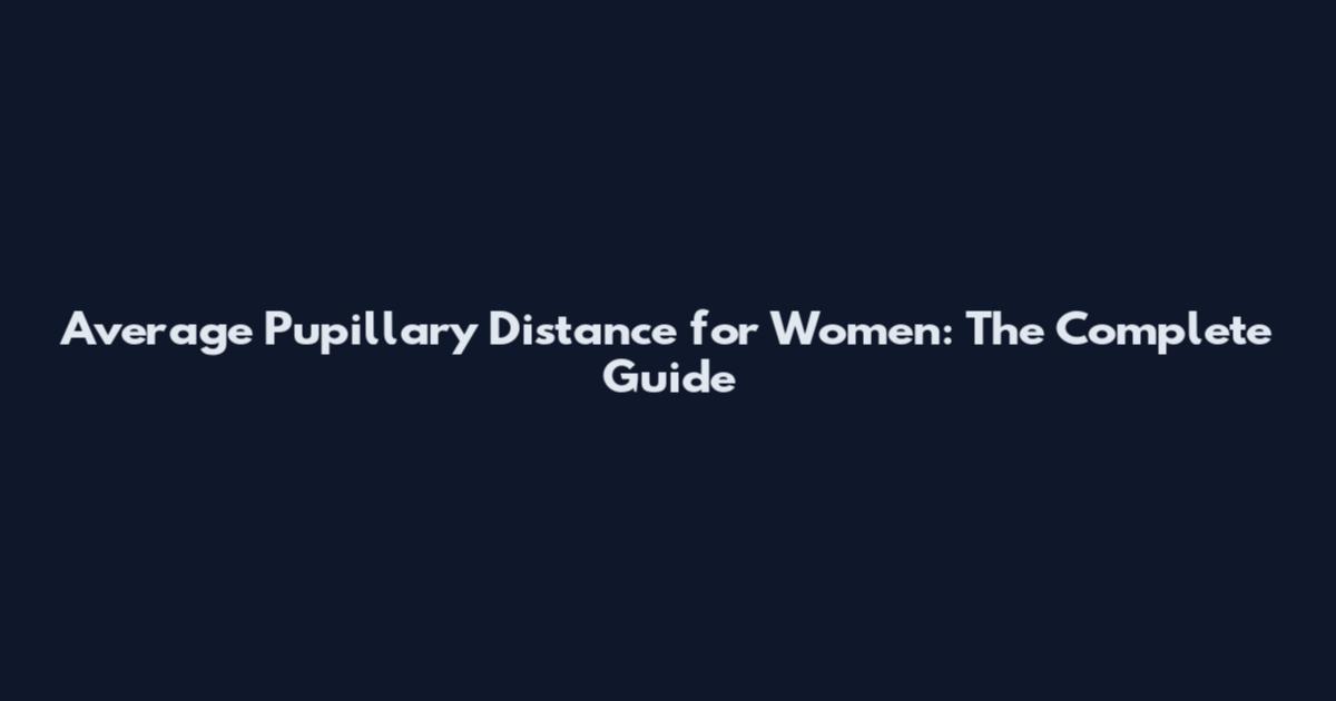 Average Pupillary Distance for Women: The Complete Guide