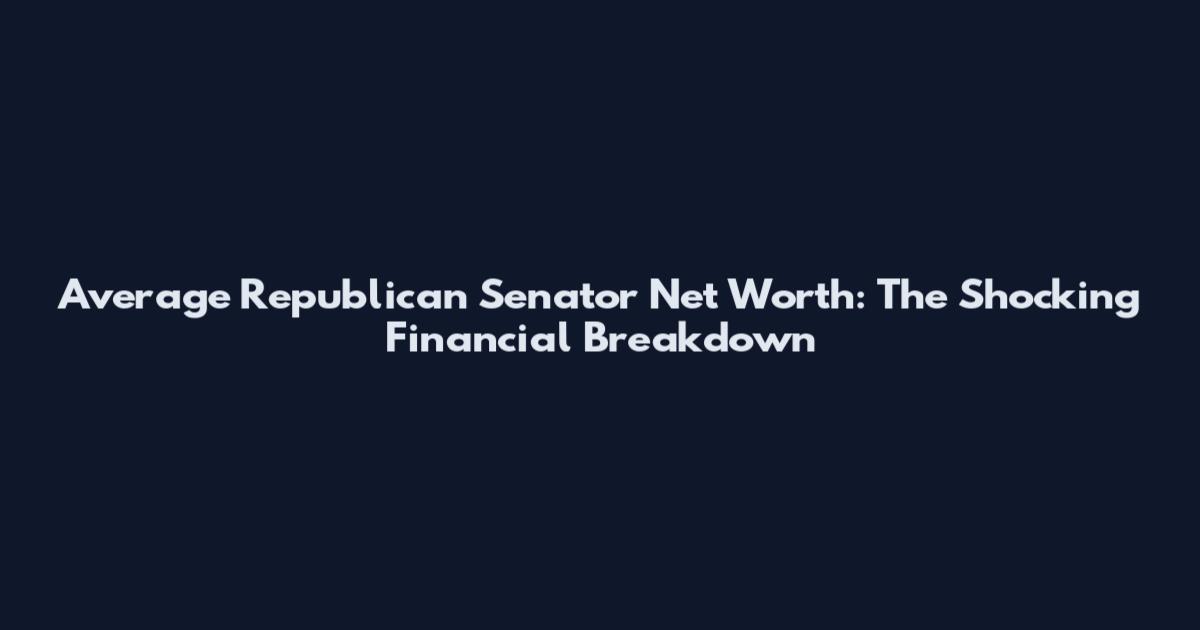 Average Republican Senator Net Worth: The Shocking Financial Breakdown