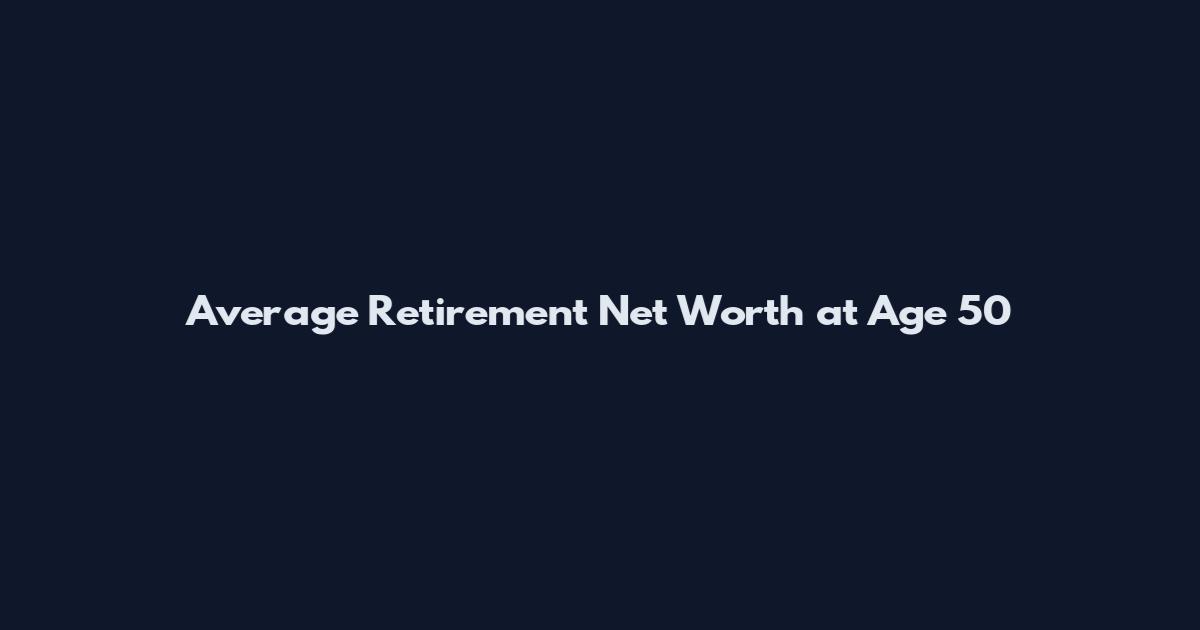 Average Retirement Net Worth at Age 50