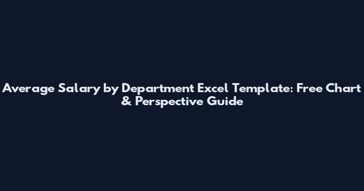 Average Salary by Department Excel Template: Free Chart & Perspective Guide