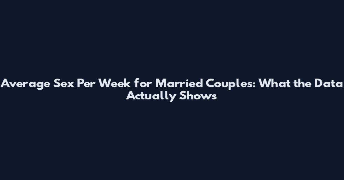 Average Sex Per Week for Married Couples: What the Data Actually Shows