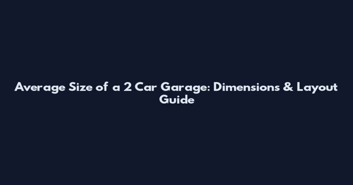 Average Size of a 2 Car Garage: Dimensions & Layout Guide