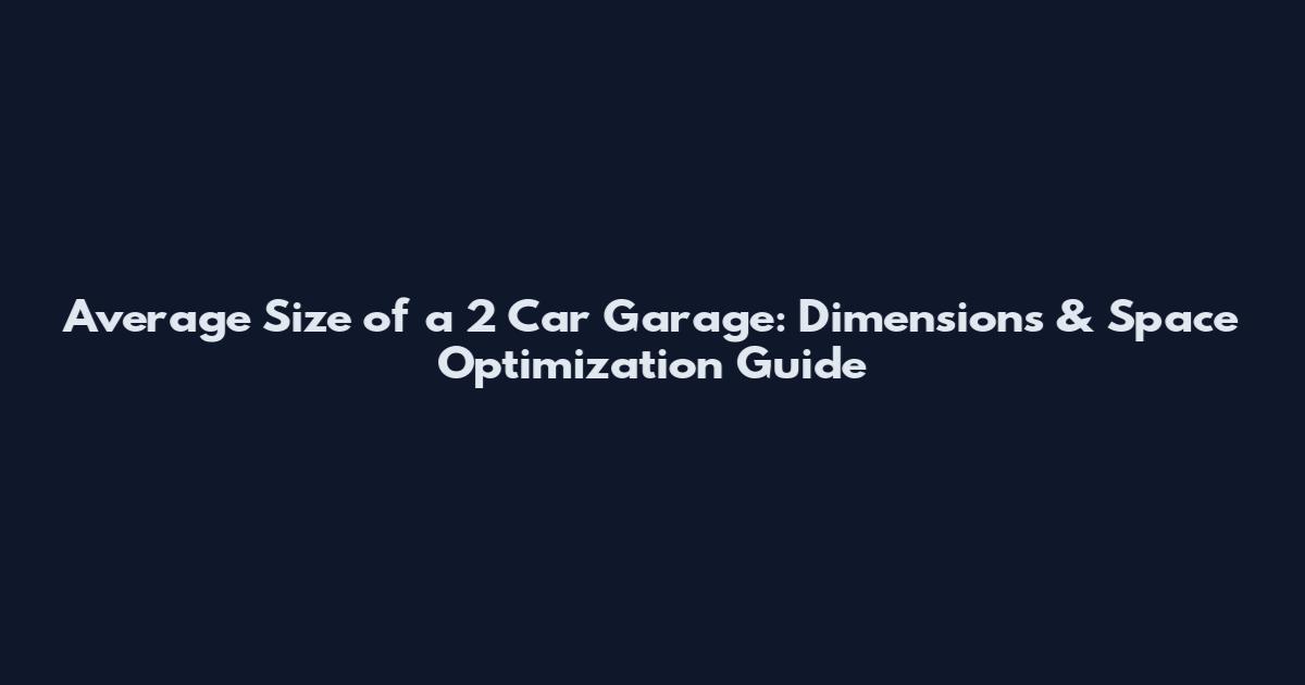 Average Size of a 2 Car Garage: Dimensions & Space Optimization Guide