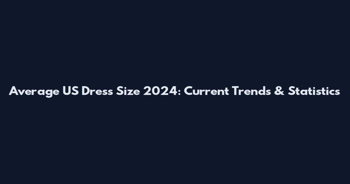 Average US Dress Size 2024: Current Trends & Statistics