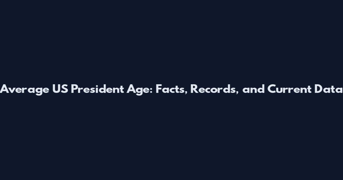 Average US President Age: Facts, Records, and Current Data
