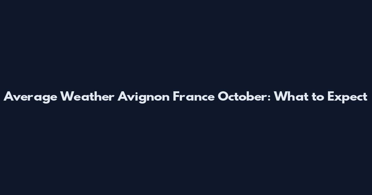 Average Weather Avignon France October: What to Expect