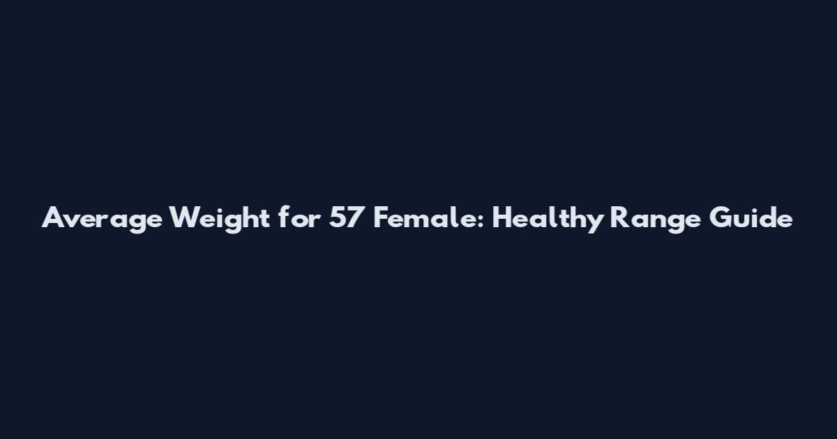 Average Weight for 5'7 Female: Healthy Range Guide