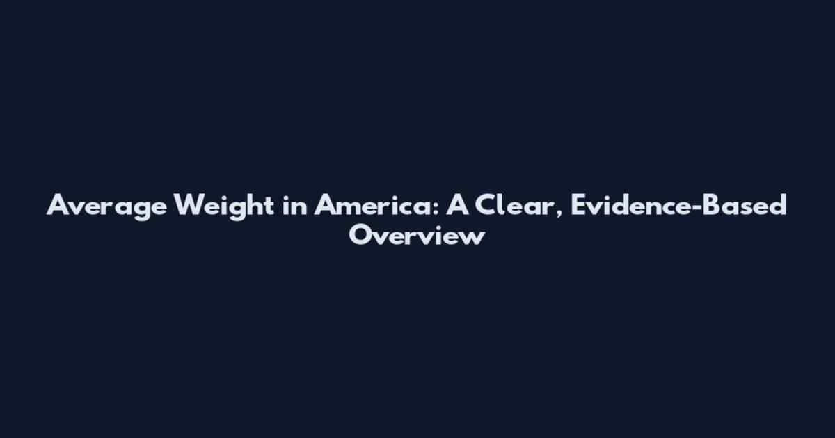 Average Weight in America: A Clear, Evidence-Based Overview