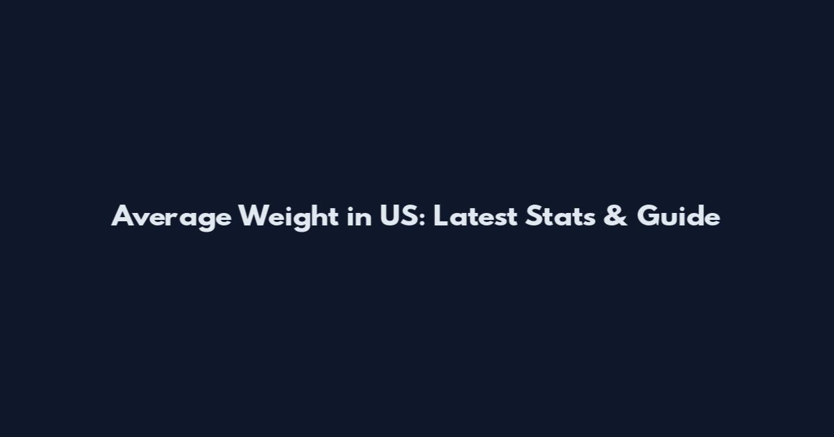 Average Weight in US: Latest Stats & Guide