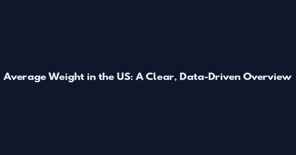 Average Weight in the US: A Clear, Data-Driven Overview