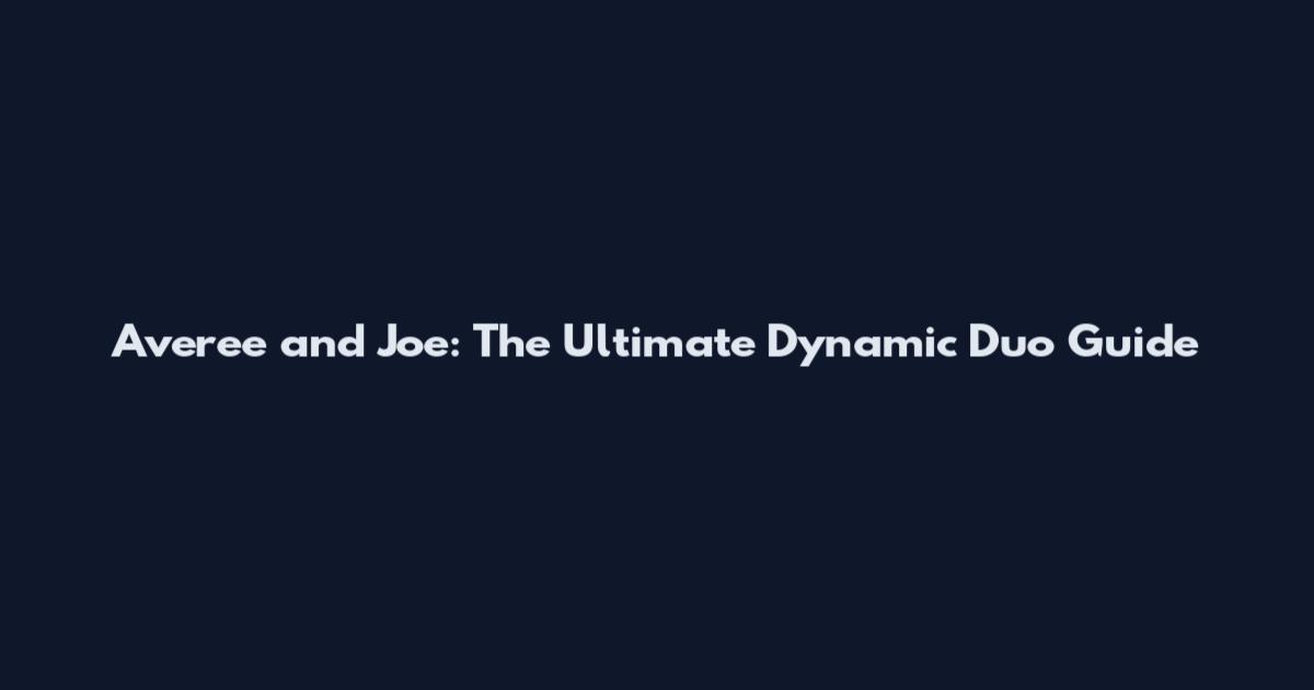 Averee and Joe: The Ultimate Dynamic Duo Guide