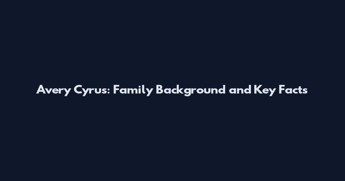 Avery Cyrus: Family Background and Key Facts