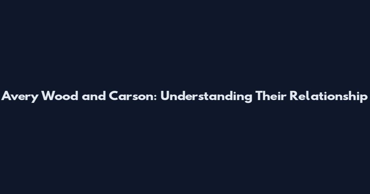 Avery Wood and Carson: Understanding Their Relationship
