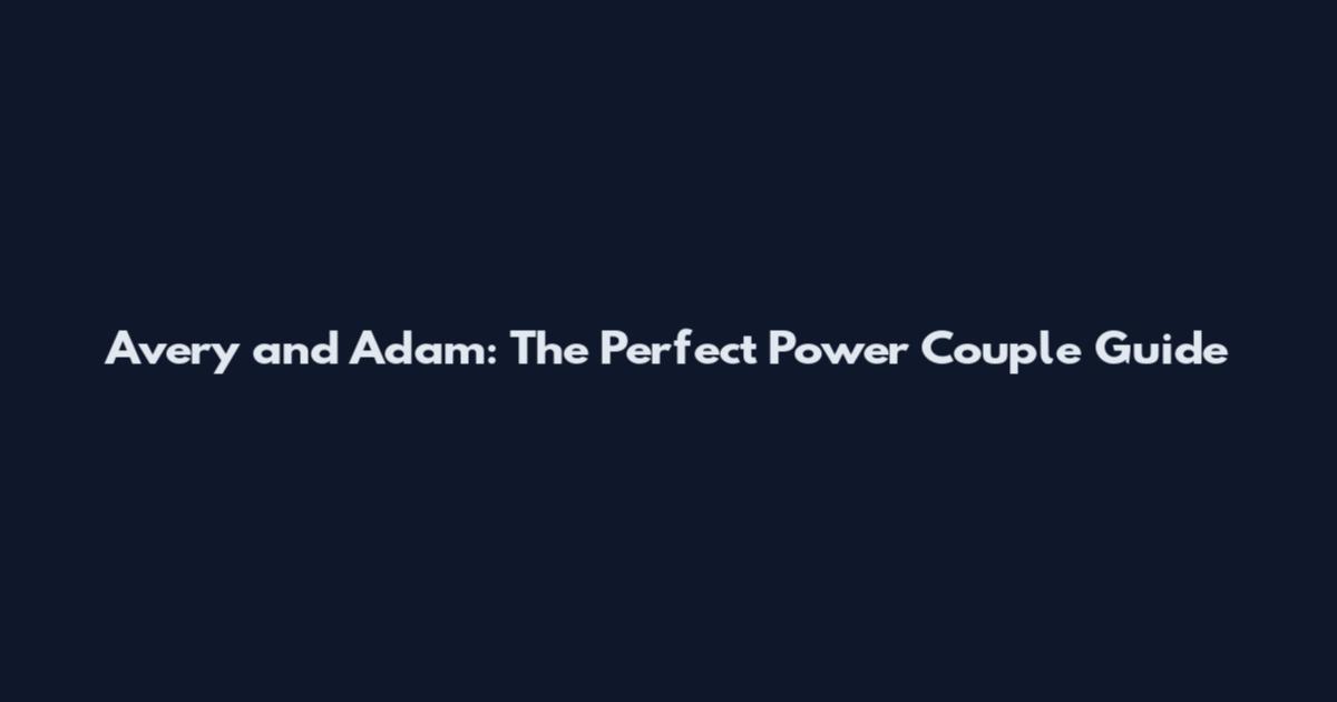 Avery and Adam: The Perfect Power Couple Guide