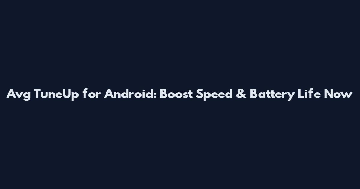 Avg TuneUp for Android: Boost Speed & Battery Life Now