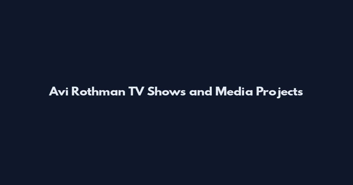 Avi Rothman TV Shows and Media Projects