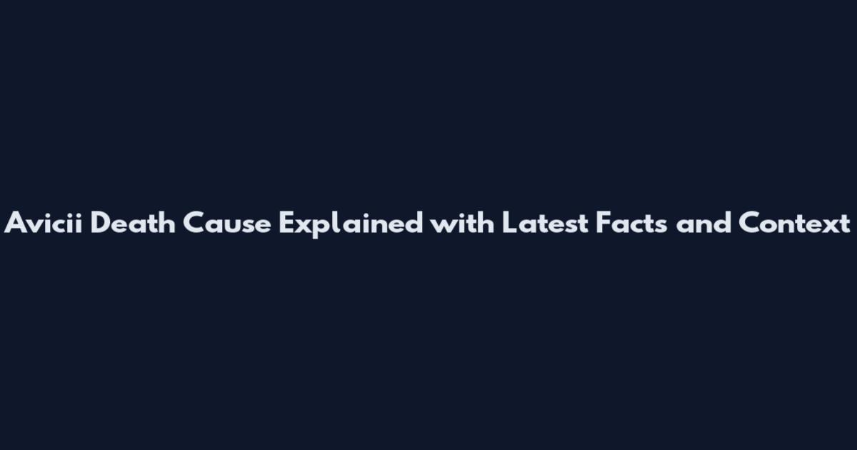 Avicii Death Cause Explained with Latest Facts and Context