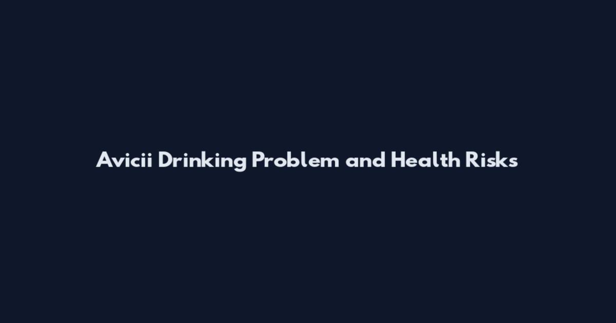 Avicii Drinking Problem and Health Risks
