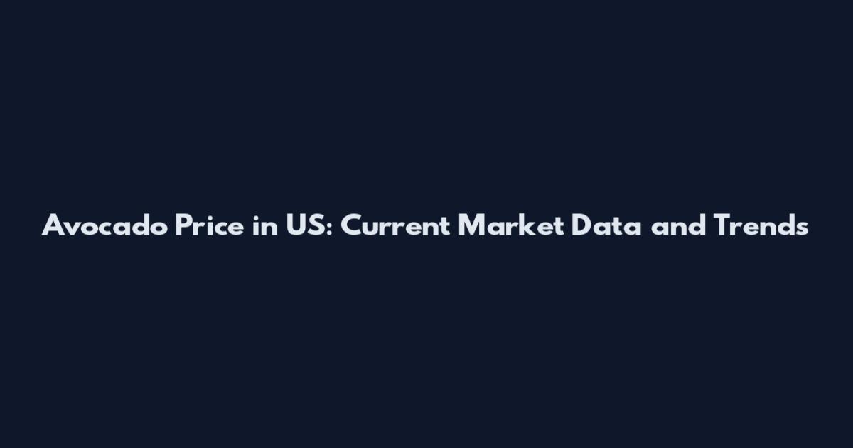 Avocado Price in US: Current Market Data and Trends