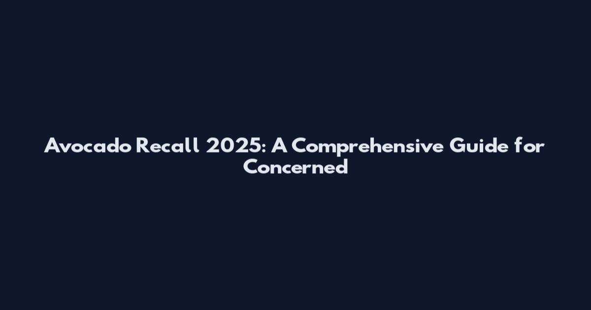 Avocado Recall 2025: A Comprehensive Guide for Concerned