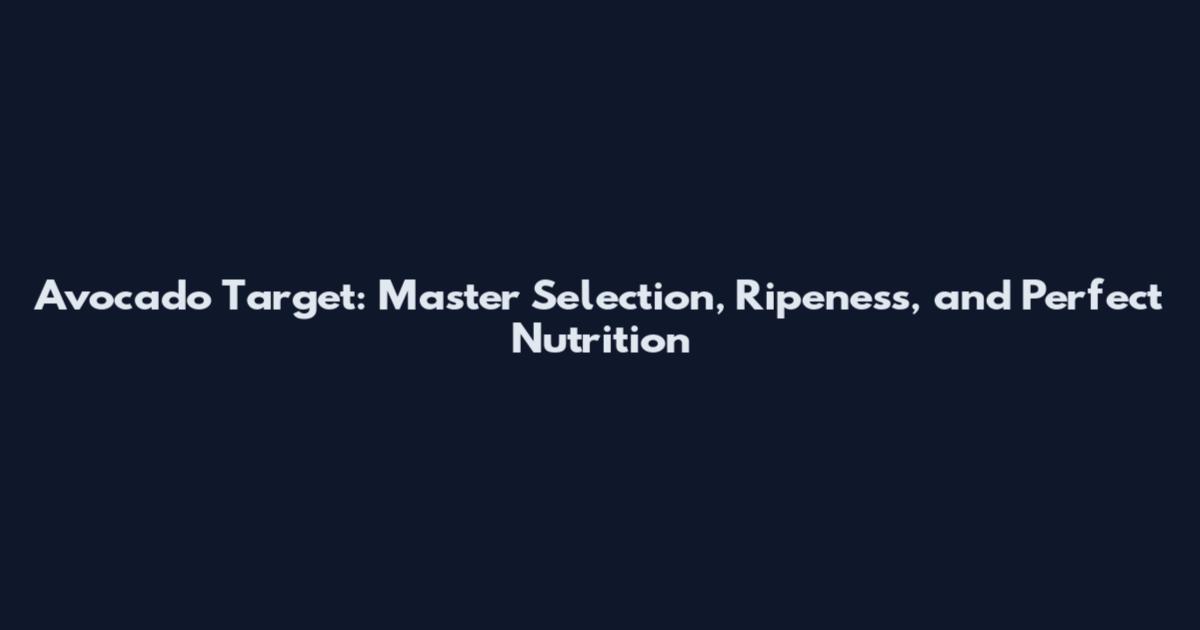 Avocado Target: Master Selection, Ripeness, and Perfect Nutrition
