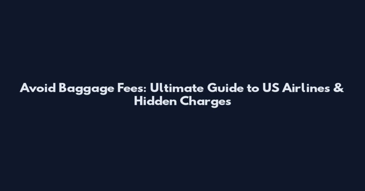Avoid Baggage Fees: Ultimate Guide to US Airlines & Hidden Charges