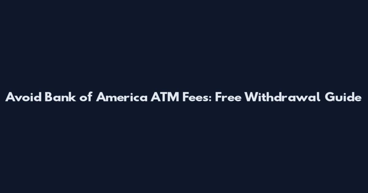 Avoid Bank of America ATM Fees: Free Withdrawal Guide