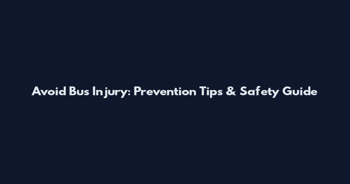 Avoid Bus Injury: Prevention Tips & Safety Guide