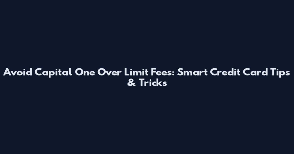 Avoid Capital One Over Limit Fees: Smart Credit Card Tips & Tricks