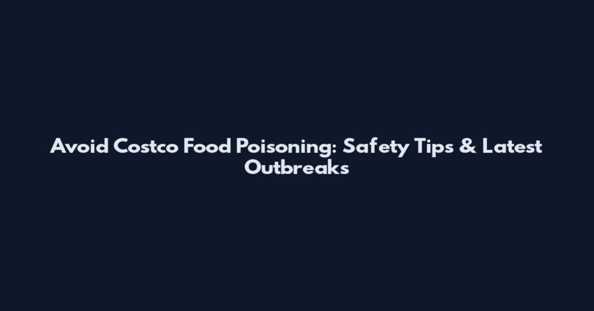 Avoid Costco Food Poisoning: Safety Tips & Latest Outbreaks