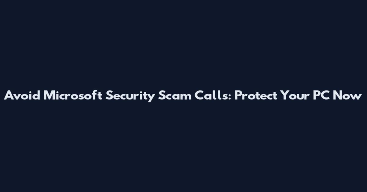 Avoid Microsoft Security Scam Calls: Protect Your PC Now