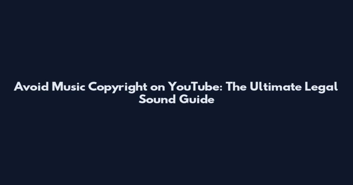 Avoid Music Copyright on YouTube: The Ultimate Legal Sound Guide