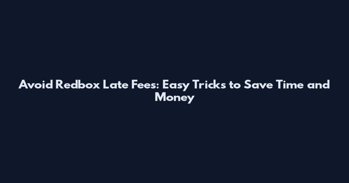 Avoid Redbox Late Fees: Easy Tricks to Save Time and Money