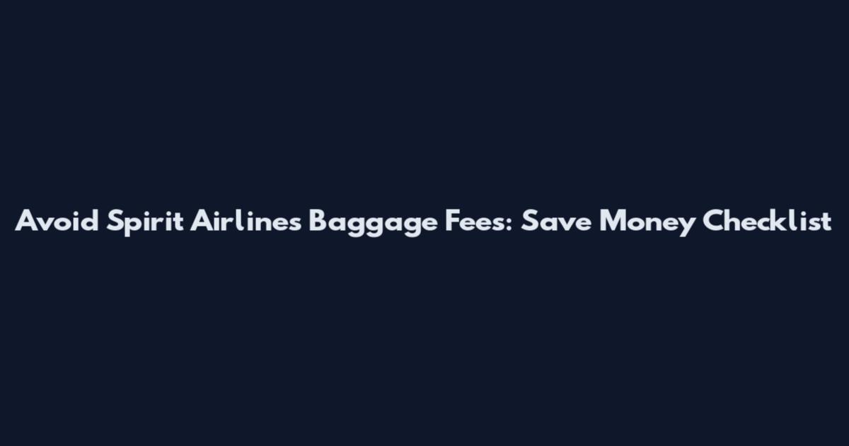 Avoid Spirit Airlines Baggage Fees: Save Money Checklist