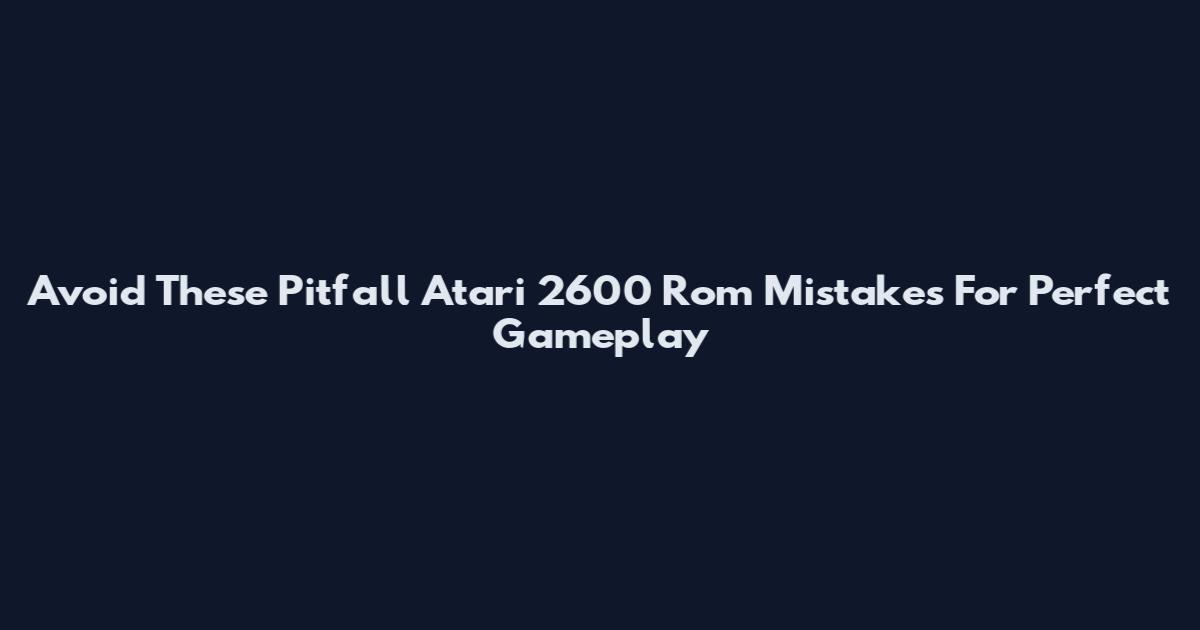Avoid These Pitfall Atari 2600 Rom Mistakes For Perfect Gameplay