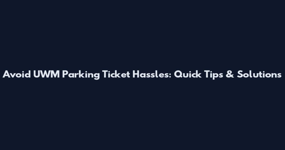 Avoid UWM Parking Ticket Hassles: Quick Tips & Solutions